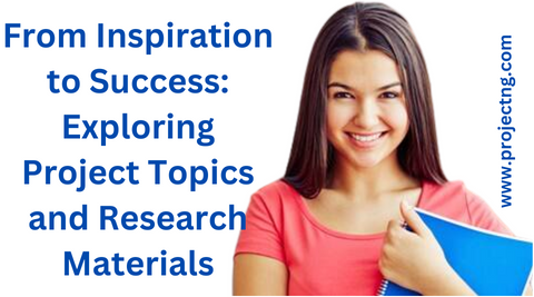 From Inspiration To Success: Exploring Project Topics And Research Materials Using Projectng