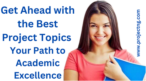 Get Ahead With The Best Project Topics: Your Path To Academic Excellence
