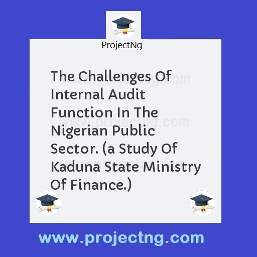 The Challenges Of Internal Audit Function In The Nigerian Public Sector. 