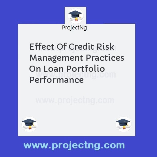 Effect Of Credit Risk Management Practices On Loan Portfolio Performance