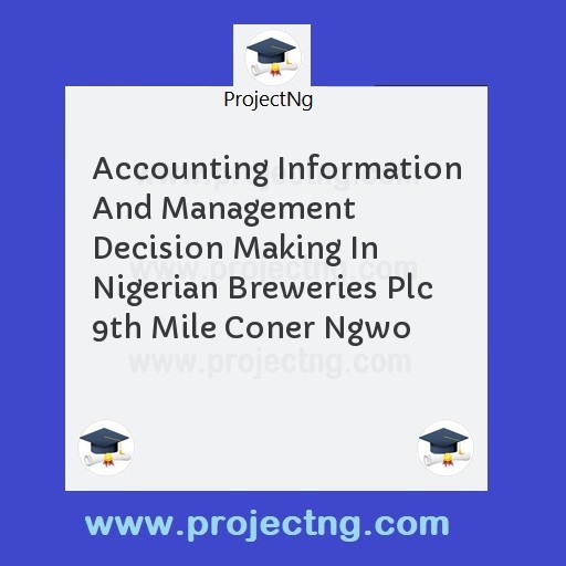 Accounting Information And Management Decision Making In Nigerian Breweries Plc 9th Mile Coner Ngwo