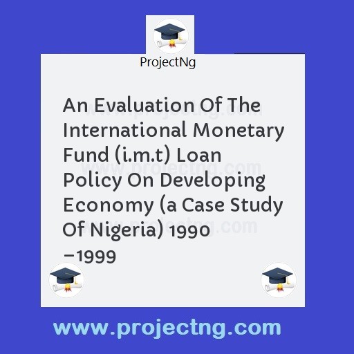 An Evaluation Of The International Monetary Fund (i.m.t) Loan Policy On Developing Economy 