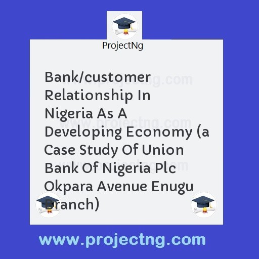 Bank/customer Relationship In Nigeria As A Developing Economy 