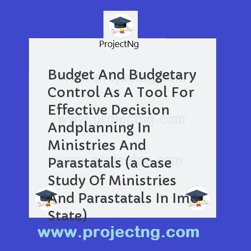 Budget And Budgetary Control As A Tool For Effective Decision Andplanning In Ministries And Parastatals 