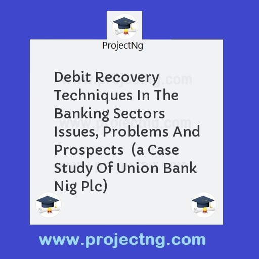 Debit Recovery Techniques In The Banking Sectors Issues, Problems And Prospects  