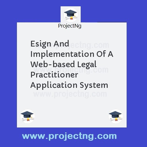 Esign And Implementation Of A Web-based Legal Practitioner Application System