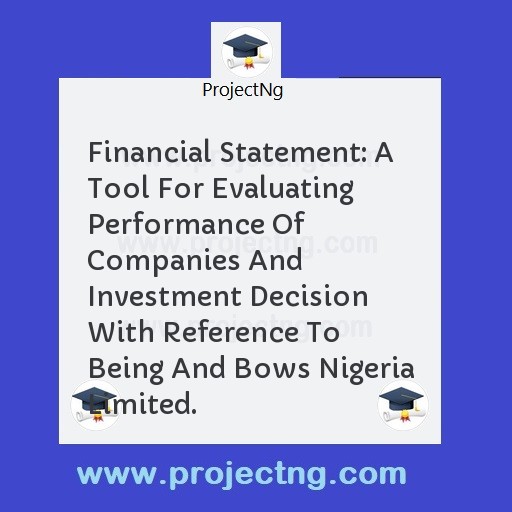 Financial Statement: A Tool For Evaluating Performance Of Companies And Investment Decision With Reference To Being And Bows Nigeria Limited.