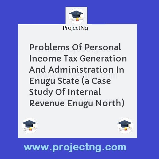 Problems Of Personal Income Tax Generation And Administration In Enugu State 
