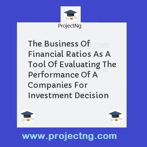 The Business Of Financial Ratios As A Tool Of Evaluating The Performance Of A Companies For Investment Decision
