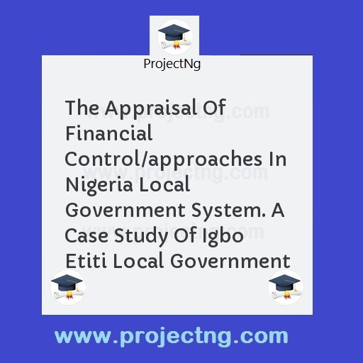 The Appraisal Of Financial Control/approaches In Nigeria Local Government System. A Case Study Of Igbo Etiti Local Government