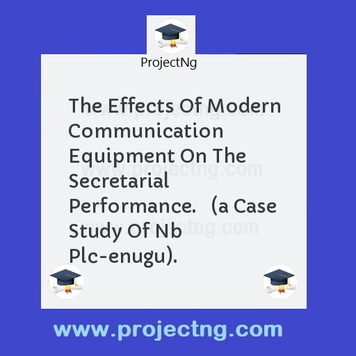 The Effects Of Modern Communication Equipment On The Secretarial Performance.   
