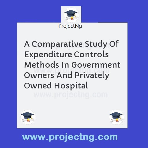 A Comparative Study Of Expenditure Controls Methods In Government Owners And Privately Owned Hospital