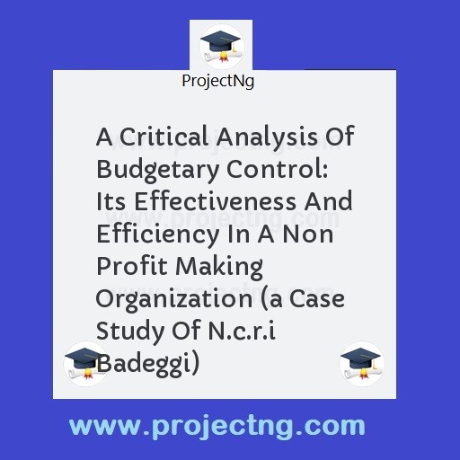 A Critical Analysis Of Budgetary Control:  Its Effectiveness And Efficiency In A Non Profit Making Organization 