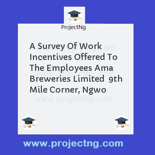 A Survey Of Work Incentives Offered To The Employees Ama Breweries Limited  9th Mile Corner, Ngwo