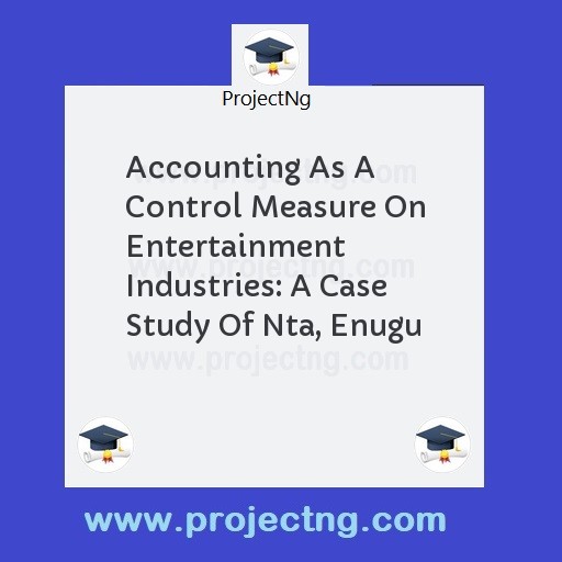 Accounting As A Control Measure On Entertainment Industries: A Case Study Of Nta, Enugu