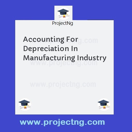 Accounting For Depreciation In Manufacturing Industry