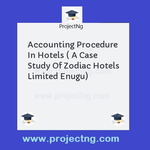 Accounting Procedure In Hotels ( A Case Study Of Zodiac Hotels Limited Enugu)
