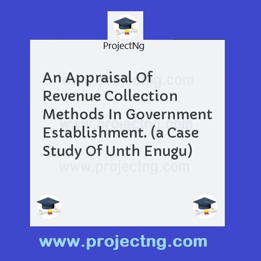 An Appraisal Of Revenue Collection Methods In Government Establishment. 