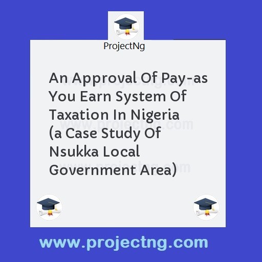 An Approval Of Pay-as You Earn System Of Taxation In Nigeria  
