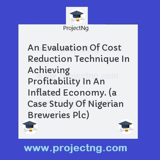An Evaluation Of Cost Reduction Technique In Achieving Profitability In An Inflated Economy. 