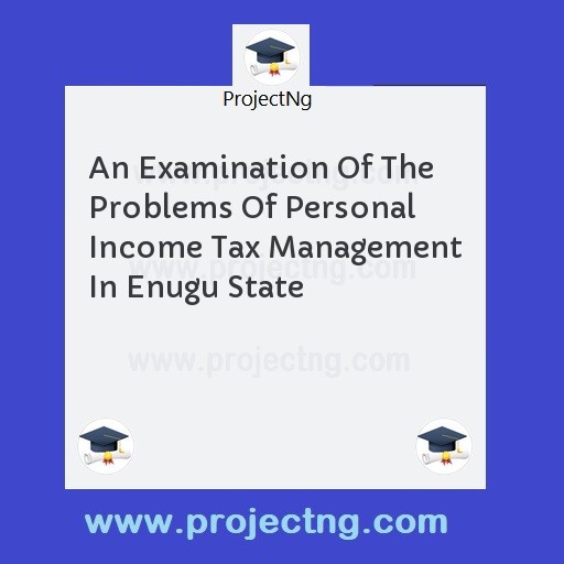 An Examination Of The Problems Of Personal Income Tax Management In Enugu State