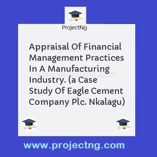 Appraisal Of Financial Management Practices In A Manufacturing Industry. 