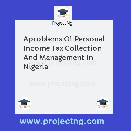 Aproblems Of Personal Income Tax Collection And Management In Nigeria
