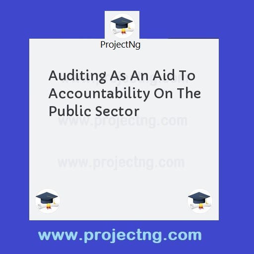 Auditing As An Aid To Accountability On The Public Sector
