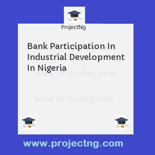 Bank Participation In Industrial Development In Nigeria