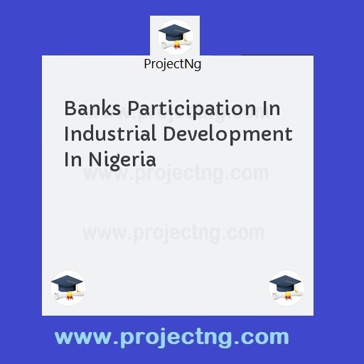 Banks Participation In Industrial Development In Nigeria