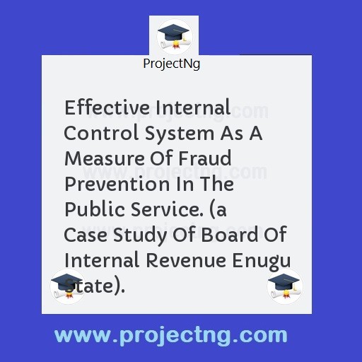 Effective Internal Control System As A Measure Of Fraud Prevention In The Public Service. 