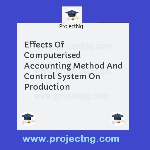 Effects Of Computerised Accounting Method And Control System On Production