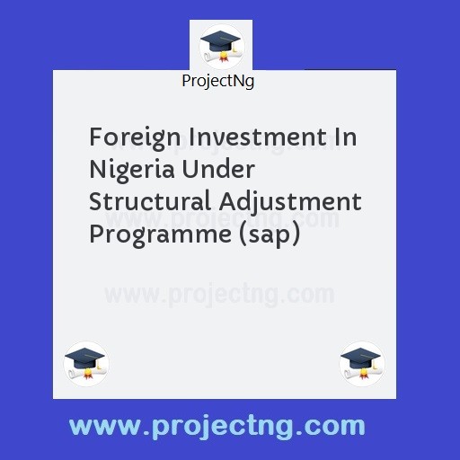 Foreign Investment In Nigeria Under Structural Adjustment Programme (sap)