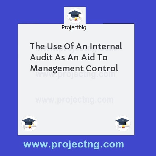The Use Of An Internal Audit As An Aid To Management Control