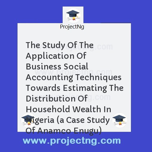 The Study Of The Application Of Business Social Accounting Techniques Towards Estimating The Distribution Of Household Wealth In Nigeria 