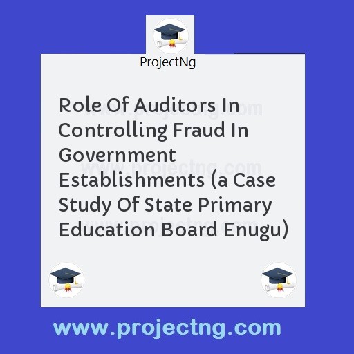 Role Of Auditors In Controlling Fraud In Government Establishments 