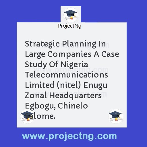 Strategic Planning In Large Companies A Case Study Of Nigeria Telecommunications Limited (nitel) Enugu Zonal Headquarters  Egbogu, Chinelo Salome.