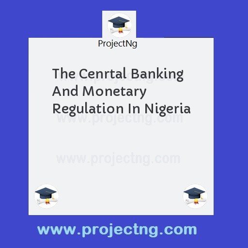 The Cenrtal Banking And Monetary Regulation In Nigeria
