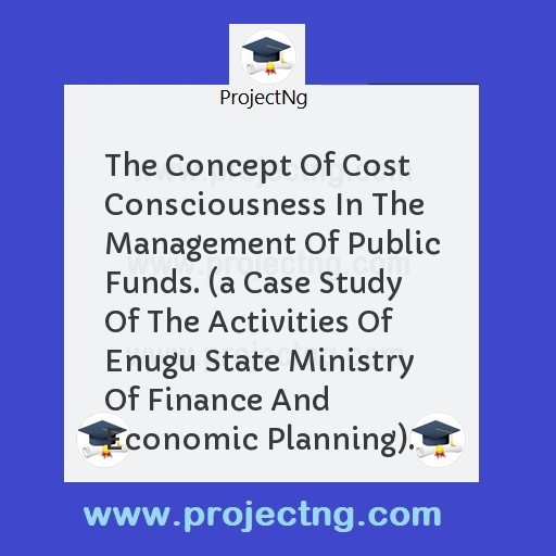 The Concept Of Cost Consciousness In The Management Of Public Funds. 