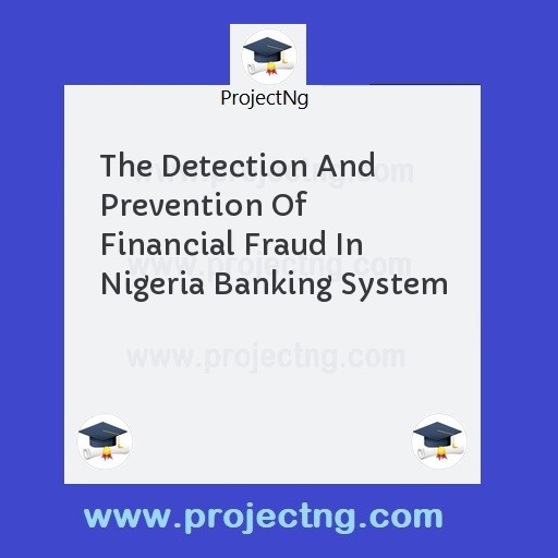 The Detection And Prevention Of Financial Fraud In Nigeria Banking System