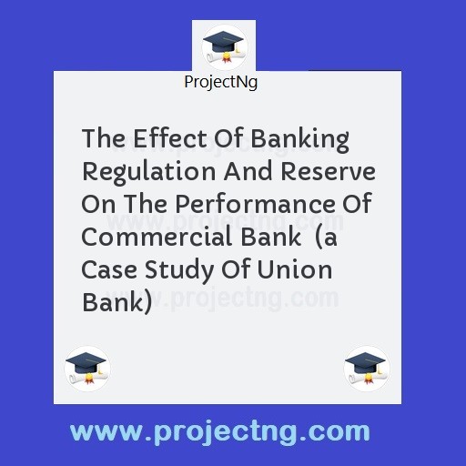 The Effect Of Banking Regulation And Reserve On The Performance Of Commercial Bank  