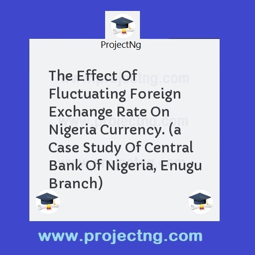 The Effect Of Fluctuating Foreign Exchange Rate On Nigeria Currency. 