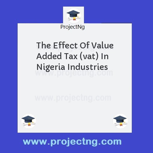 The Effect Of Value Added Tax (vat) In Nigeria Industries
