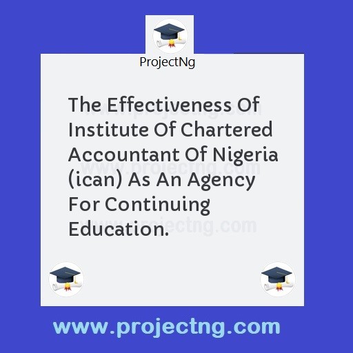 The Effectiveness Of Institute Of Chartered Accountant Of Nigeria (ican) As An Agency For Continuing Education.