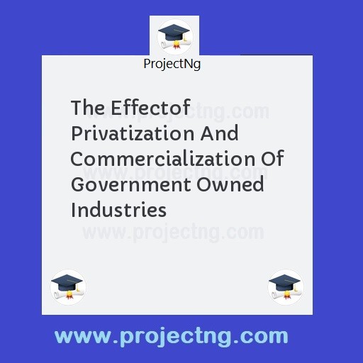 The Effectof Privatization And Commercialization Of Government Owned Industries