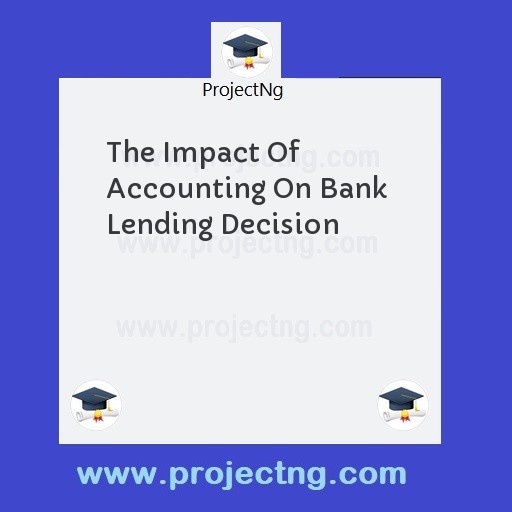 The Impact Of Accounting On Bank  Lending Decision