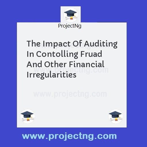 The Impact Of Auditing In Contolling Fruad And Other Financial Irregularities