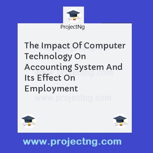 The Impact Of Computer Technology On Accounting System And Its Effect On Employment