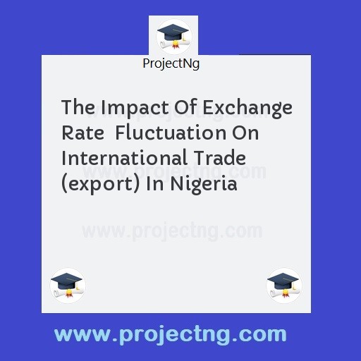 The Impact Of Exchange Rate  Fluctuation On International Trade (export) In Nigeria
