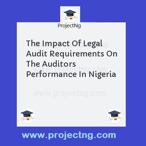The Impact Of Legal Audit Requirements On The Auditors Performance In Nigeria